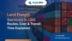 Land Freight Services in UAE – Routes, Cost & Transit Time Explained