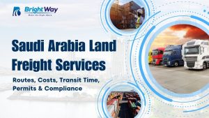 Saudi Arabia Land Freight Services – Routes, Costs, Transit Time, Permits & Compliance