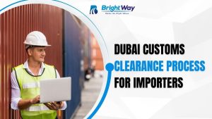 Dubai Customs Clearance Process for Importers
