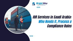 IOR Services in Saudi Arabia Who Needs It, Process & Compliance Rules