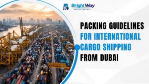 Packing Guidelines for International Cargo Shipping from Dubai