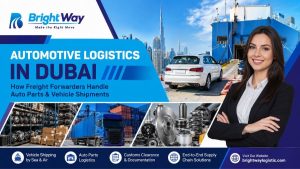 Automotive Logistics in Dubai – How Freight Forwarders Handle Auto Parts & Vehicle Shipments