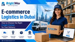 E-commerce Logistics in Dubai – How to Choose the Right Freight Partner for Fast Delivery